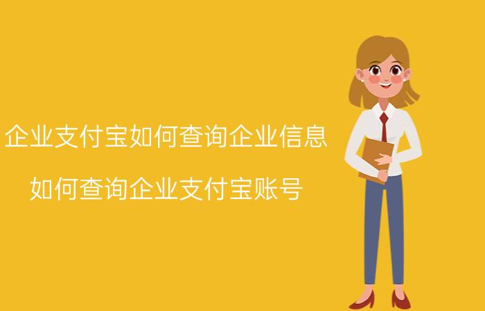 企业支付宝如何查询企业信息 如何查询企业支付宝账号？